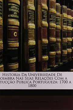 Livro Historia Da Universidade de Coimbra NAS Suas Relacoes Com a Instuccao Publica Portugueza: 1700 a 1800 - Resumo, Resenha, PDF, etc.