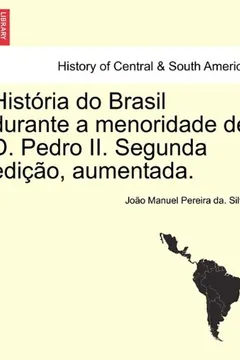 Livro Historia Do Brasil Durante a Menoridade de D. Pedro II. Segunda Edicao, Aumentada. - Resumo, Resenha, PDF, etc.