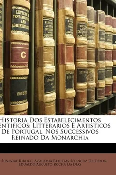 Livro Historia DOS Estabelecimentos Scientificos: Litterarios E Artisticos de Portugal, Nos Successivos Reinado Da Monarchia - Resumo, Resenha, PDF, etc.