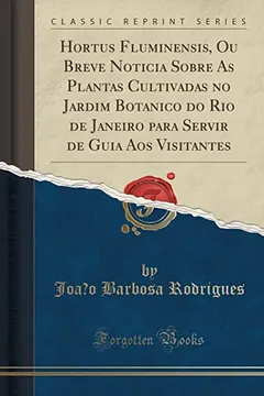 Livro Hortus Fluminensis, Ou Breve Noticia Sobre as Plantas Cultivadas No Jardim Botanico Do Rio de Janeiro Para Servir de Guia Aos Visitantes (Classic Reprint) - Resumo, Resenha, PDF, etc.