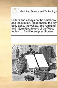 Livro Letters and Essays on the Small-Pox and Inoculation, the Measles, the Dry Belly-Ache, the Yellow, and Remitting, and Intermitting Fevers of the West I - Resumo, Resenha, PDF, etc.