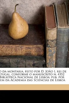 Livro Livro Da Montaria, Feito Por D. Joao I, Rei de Portugal, Conforme O Manuscrito N. 4352 Da Biblioteca Nacional de Lisboa; Pub. Por Ordem Da Academia Da - Resumo, Resenha, PDF, etc.