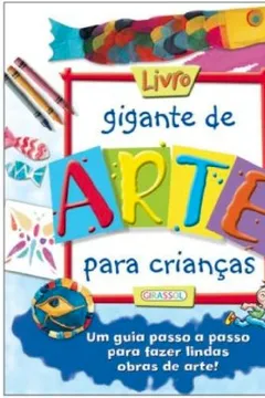 Livro Livro Gigante De Arte Para Crianças. Um Guia Passo A Passo Para Fazer Lindas Obras De Arte! - Resumo, Resenha, PDF, etc.