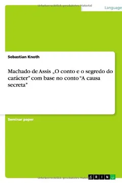 Livro Machado de Assis O Conto E O Segredo Do Caracter Com Base No Conto a Causa Secreta - Resumo, Resenha, PDF, etc.