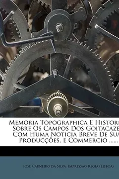 Livro Memoria Topographica E Historica Sobre OS Campos DOS Goitacazes: Com Huma Noticia Breve de Suas Produccoes, E Commercio ...... - Resumo, Resenha, PDF, etc.