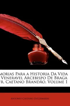 Livro Memorias Para a Historia Da Vida Do Veneravel Arcebispo de Braga D. Fr. Caetano Brandao, Volume 1 - Resumo, Resenha, PDF, etc.