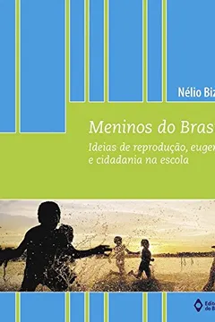 Livro Meninos do Brasil. Ideias de Reprodução, Eugenia e Cidadania na Escola - Resumo, Resenha, PDF, etc.