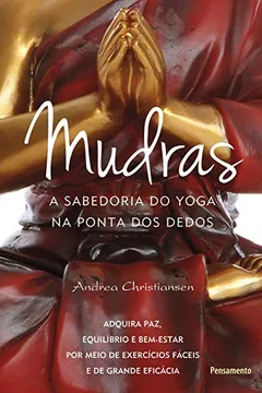 Livro Mudras a Sabedoria do Yoga na Ponta dos Dedos - Resumo, Resenha, PDF, etc.