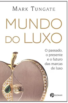 Livro Mundo do Luxo. O Passado, o Presente e o Futuro das Marcas de Luxo - Resumo, Resenha, PDF, etc.