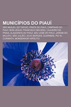 Livro Municipios Do Piaui: Sao Miguel Do Tapuio, Prata Do Piaui, Campinas Do Piaui, Bom Jesus, Francisco Macedo, Cajueiro Da Praia - Resumo, Resenha, PDF, etc.