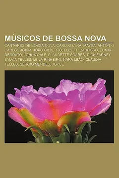 Livro Musicos de Bossa Nova: Cantores de Bossa Nova, Carlos Lyra, Maysa, Antonio Carlos Jobim, Joao Gilberto, Elizeth Cardoso, Eumir Deodato - Resumo, Resenha, PDF, etc.