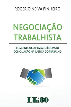Livro Negociação Trabalhista. Como Negociar em Audiências de Conciliação na Justiça do Trabalho - Resumo, Resenha, PDF, etc.