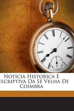 Livro Noticia Historica E Descriptiva Da Se Velha de Coimbra - Resumo, Resenha, PDF, etc.