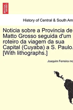 Livro Noticia Sobre a Provincia de Matto Grosso Seguida D'Um Roteiro Da Viagem Da Sua Capital (Cuyaba) A S. Paulo. [With Lithographs.] - Resumo, Resenha, PDF, etc.
