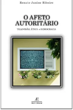 Livro O Afeto Autoritário. Televisão, Ética e Democracia - Resumo, Resenha, PDF, etc.