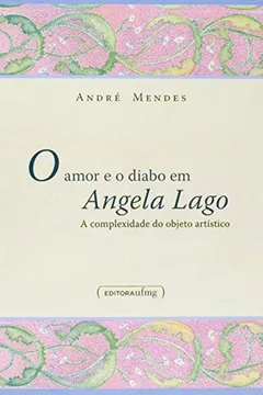Livro O Amor e o Diabo em Angela Lago. A Complexidade do Objeto Artístico - Resumo, Resenha, PDF, etc.