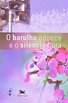 Livro O Barulho Adoece E O Silêncio Cura - Resumo, Resenha, PDF, etc.