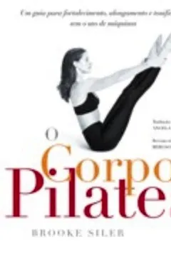 Livro O Corpo Pilates - Resumo, Resenha, PDF, etc.