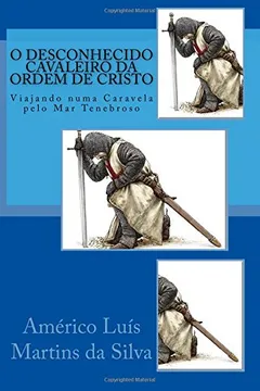 Livro O Desconhecido Cavaleiro Da Ordem de Cristo: Viajando Numa Caravela Pelo Mar Tenebroso - Resumo, Resenha, PDF, etc.