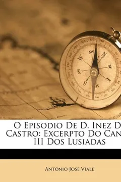 Livro O Episodio de D. Inez de Castro: Excerpto Do Canto III DOS Lusiadas - Resumo, Resenha, PDF, etc.