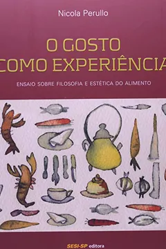 Livro O Gosto Como Experiência. Ensaio Sobre Filosofia e Estética do Alimento - Resumo, Resenha, PDF, etc.