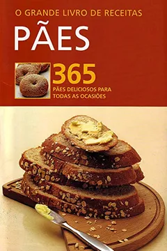 Livro O Grande Livro de Receitas. Pães. 365 Pães Deliciosos Para Todas as Ocasiões - Resumo, Resenha, PDF, etc.