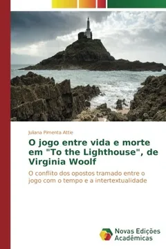 Livro O jogo entre vida e morte em "To the Lighthouse", de Virginia Woolf: O conflito dos opostos tramado entre o jogo com o tempo e a intertextualidade - Resumo, Resenha, PDF, etc.