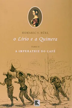 Livro O Lírio E A Quimera. A Imperatriz Do Café - Volume II - Resumo, Resenha, PDF, etc.