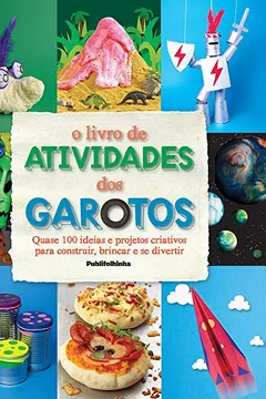 Livro O Livro de Atividades dos Garotos. Quase 100 Ideias e Projetos Criativos Para Construir, Brincar e Se Divertir - Resumo, Resenha, PDF, etc.
