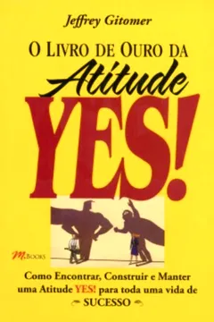 Livro O Livro de Ouro da Atitude Yes - Resumo, Resenha, PDF, etc.