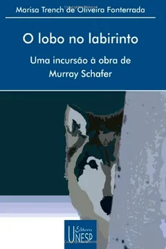 Livro O Lobo no Labirinto. Uma Incursão à Obra de Murray Schafer - Resumo, Resenha, PDF, etc.