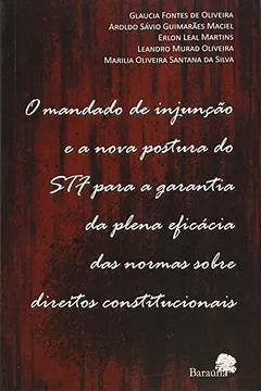 Livro O Mandado de Injunção e a Nova Postura do STF Para a Garantia da Plena Eficácia das Normas Sobre Direitos - Resumo, Resenha, PDF, etc.