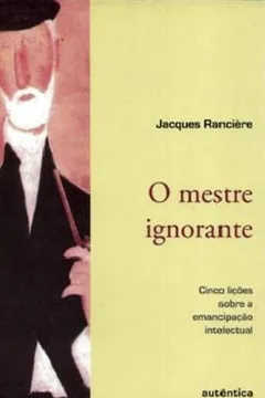 Livro O Mestre Ignorante. Cinco Lições Sobre A Emancipação Intelectual - Resumo, Resenha, PDF, etc.