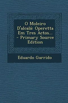 Livro O Moleiro D'Alcala: Operetta Em Tres Actos... - Primary Source Edition - Resumo, Resenha, PDF, etc.