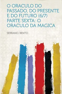 Livro O Oraculo Do Passado, Do Presente E Do Futuro (6/7) Parte Sexta: O Oraculo Da Magica - Resumo, Resenha, PDF, etc.
