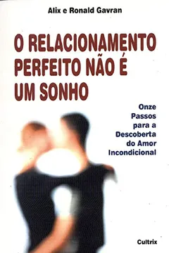 Livro O Relacionamento Perfeito Não É Um Sonho. 11 Passos Para A Descoberta Do Amor Incondicional - Resumo, Resenha, PDF, etc.
