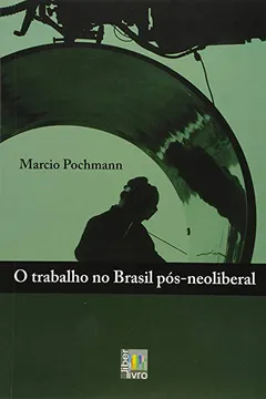 Livro O Trabalho no Brasil Pós - Neoliberal - Resumo, Resenha, PDF, etc.
