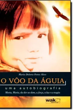 Livro O Voo Da Águia. Uma Autobiografia. Maria, Maria, Da Dor Ao Dom Forca - Resumo, Resenha, PDF, etc.