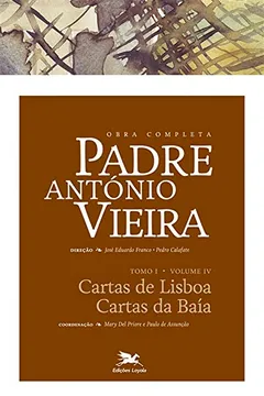 Livro Obra Completa Padre António Vieira. Cartas de Lisboa, Cartas da Baía - Tomo 1. Volume IV - Resumo, Resenha, PDF, etc.