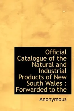 Livro Official Catalogue of the Natural and Industrial Products of New South Wales: Forwarded to the - Resumo, Resenha, PDF, etc.