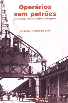 Livro Operários Sem Patrões: Os Trabalhadores Da Cidade De Santos No Entreguerras - Resumo, Resenha, PDF, etc.