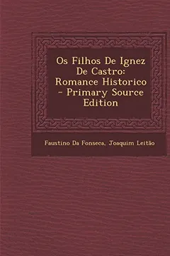 Livro OS Filhos de Ignez de Castro: Romance Historico - Primary Source Edition - Resumo, Resenha, PDF, etc.