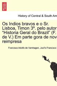 Livro OS Indios Bravos E O Sr. Lisboa, Timon 3 . Pelo Autor Da Historia Geral Do Brazil (F. A. de V.) Em Parte Gora de Novo Reimpresa - Resumo, Resenha, PDF, etc.