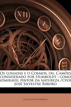 Livro OS Lusiadas E O Cosmos, Ou, CAM Es Considerado Por Humboldt: Como Admiravel Pintor Da Natureza /Cpor Jos Silvestre Ribeiro - Resumo, Resenha, PDF, etc.