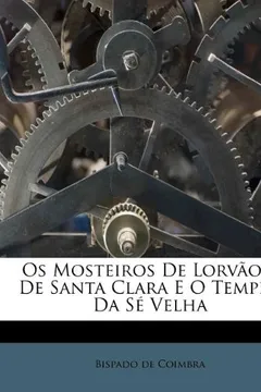 Livro OS Mosteiros de Lorvao E de Santa Clara E O Templo Da Se Velha - Resumo, Resenha, PDF, etc.