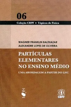 Livro Particulas Elementares No Ensino Medio Uma Abordagem A Partir Do Lhc - Resumo, Resenha, PDF, etc.