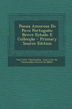 Livro Poesia Amorosa Do Povo Portugues: Breve Estudo E Colleccao - Primary Source Edition - Resumo, Resenha, PDF, etc.
