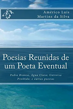 Livro Poesias Reunidas de Um Poeta Eventual: Pedra Branca, Agua Clara; Universo Proibido; E Outras Poesias - Resumo, Resenha, PDF, etc.