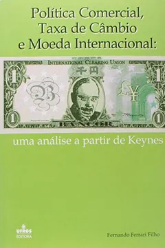 Livro Política Comercial, Taxa De Câmbio E Moeda Internacional. Uma Análise A Partir De Keynes - Resumo, Resenha, PDF, etc.
