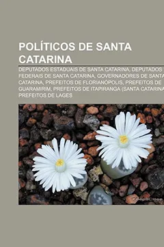 Livro Politicos de Santa Catarina: Deputados Estaduais de Santa Catarina, Deputados Federais de Santa Catarina, Governadores de Santa Catarina - Resumo, Resenha, PDF, etc.